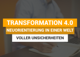Transformation 4.0: Neuorientierung in einer Welt voller Unsicherheiten
