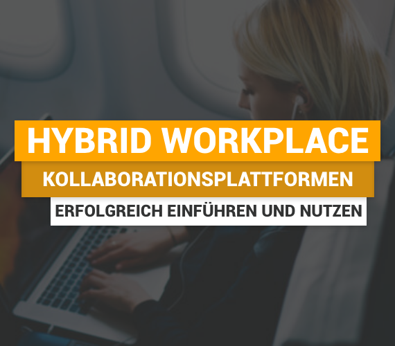 Hybrid Workplace – Kollaborationsplattformen erfolgreich einführen und nutzen
