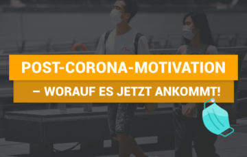 Post-Corona-Motivation – worauf es jetzt ankommt!