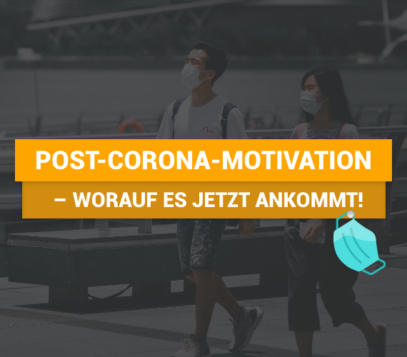 Post-Corona-Motivation – worauf es jetzt ankommt!
