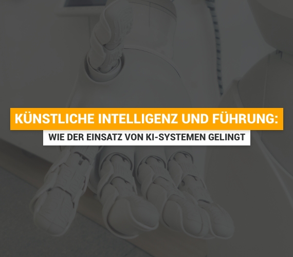 Künstliche Intelligenz und Führung: Wie der Einsatz von KI-Systemen gelingt