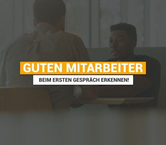 Daran erkennst du einen guten Mitarbeiter beim ersten Gespräch!