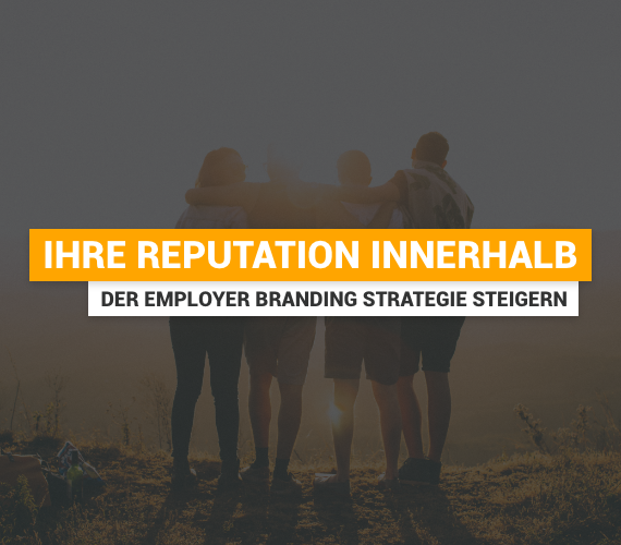 Reputationsmanagement in der HR: Wie Arbeitgeber ihre Reputation innerhalb der Employer Branding Strategie steigern
