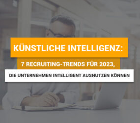 Künstliche Intelligenz: 7 Recruiting-Trends für 2023, die Unternehmen intelligent ausnutzen können