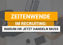 Zeitenwende im Recruiting: Warum HR jetzt handeln muss